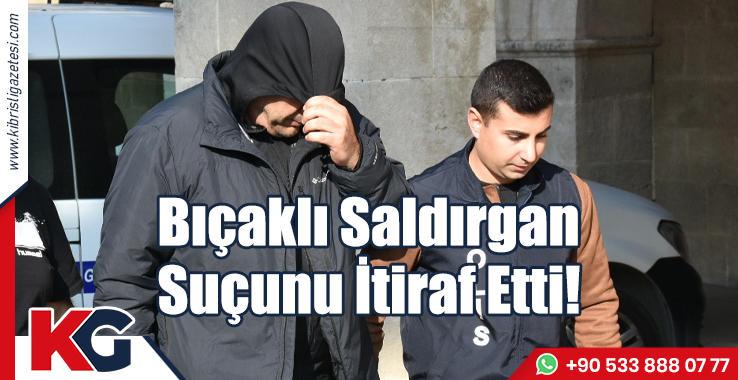 Bıçaklı Saldırgan Suçunu İtiraf Etti!
