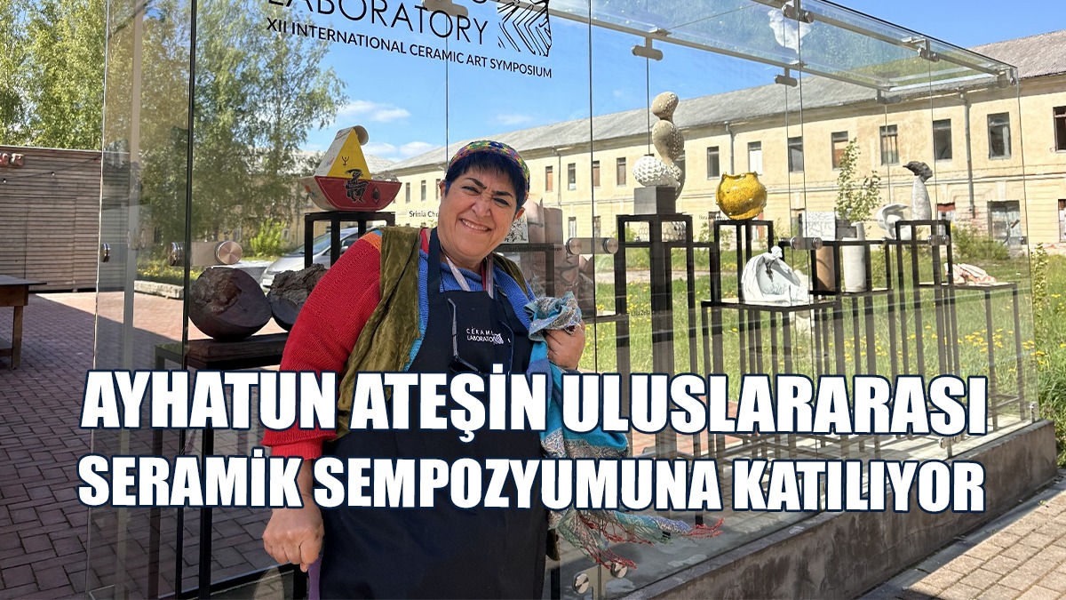Sanatçı Ayhatun Ateşin Uluslararası Seramik Sempozyumu'na Katılıyor