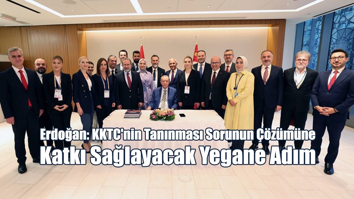 Erdoğan: KKTC'nin Tanınması Sorunun Çözümüne Katkı Sağlayacak Yegane Adım