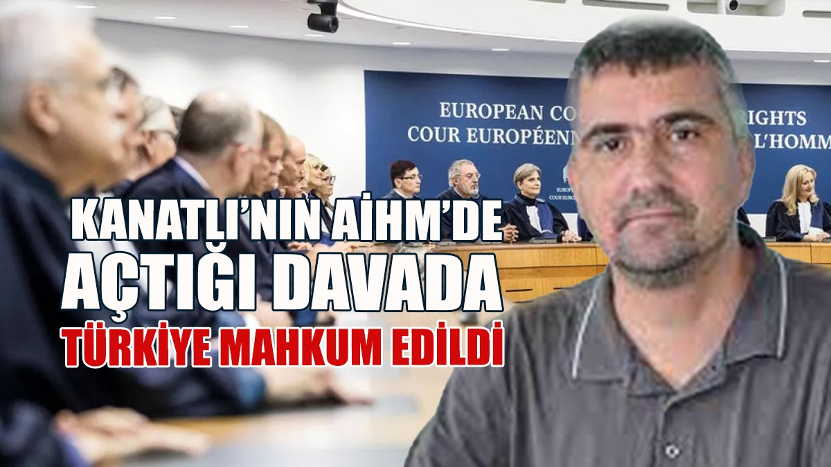 Kanatlı’nın AİHM’de Açtığı Davada Türkiye Mahkum Edildi