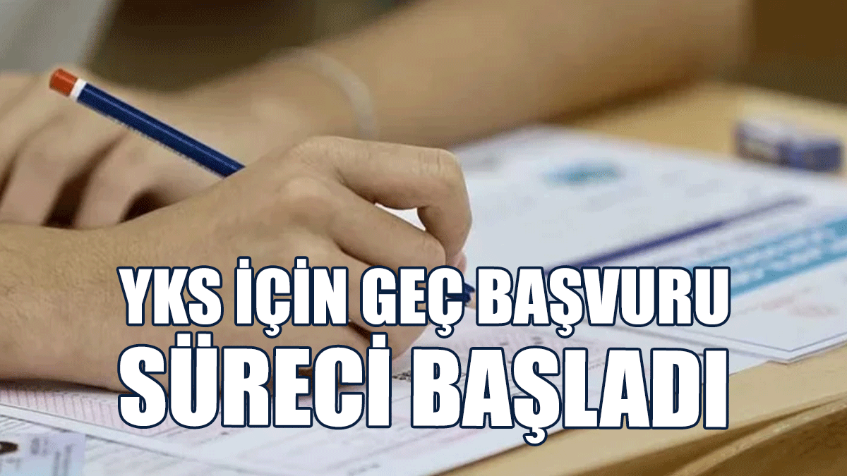 YKS İçin Geç Başvuru Süreci Başladı
