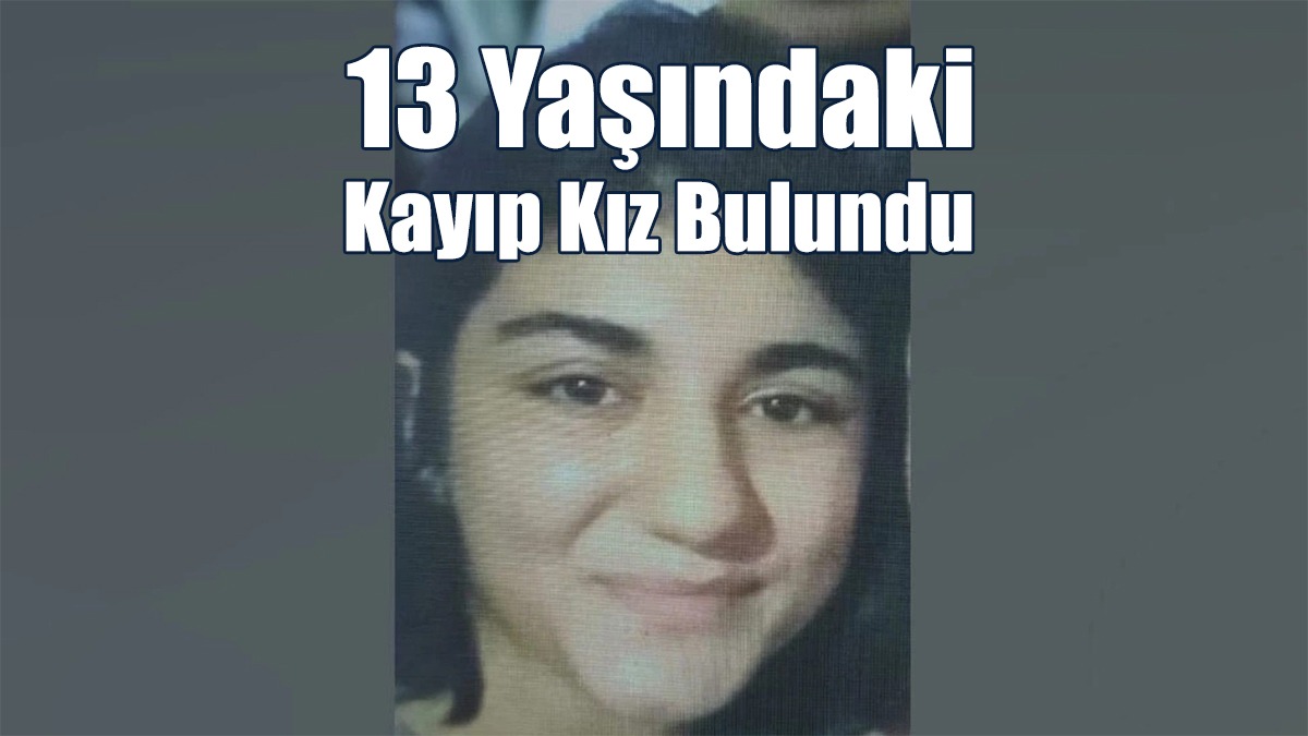 13 Yaşındaki Kayıp Kız Bulundu