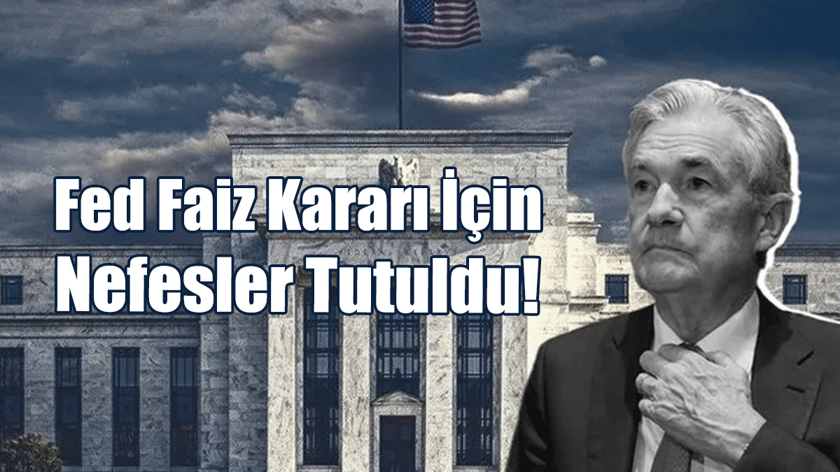 Fed Faiz Kararı İçin Nefesler Tutuldu!
