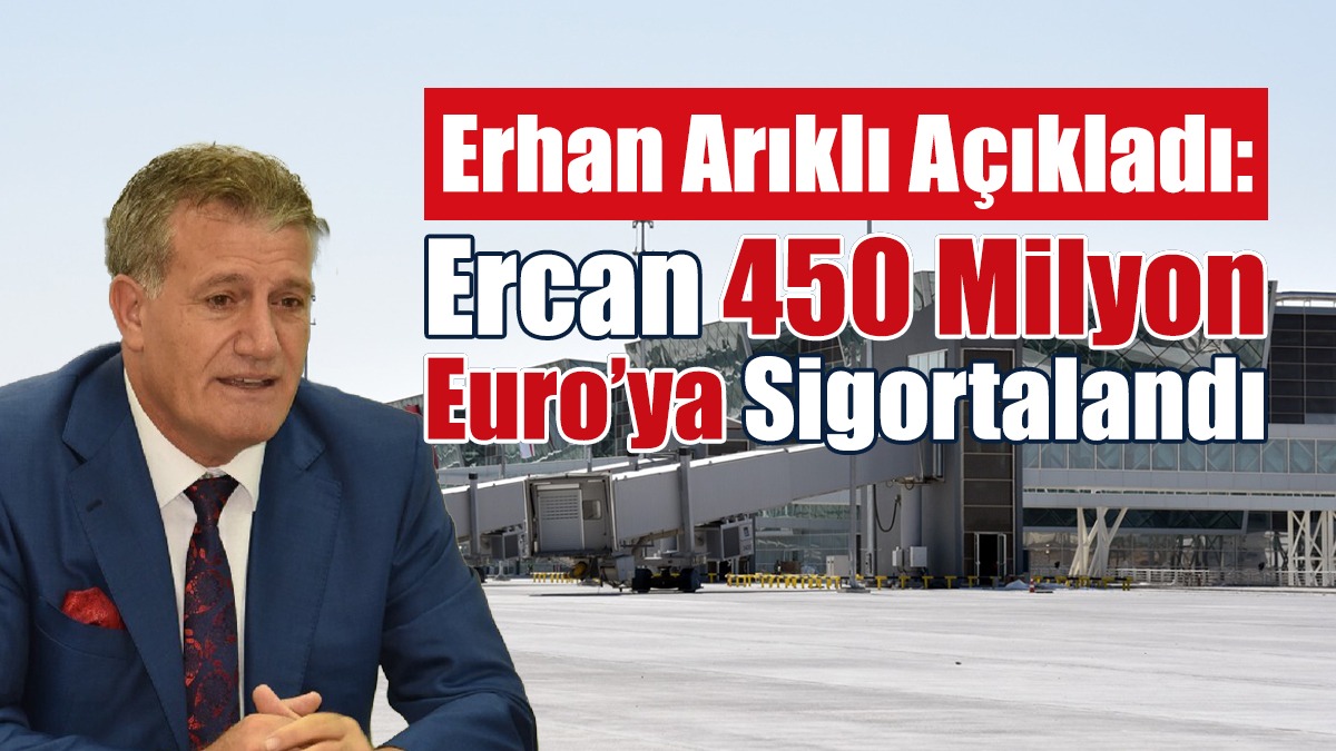 Arıklı: Ercan 450 Milyon Euro’ya Sigortalandı