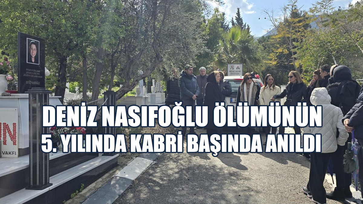 Deniz Nasıfoğlu Ölümünün 5. Yılında Kabri Başında Anıldı