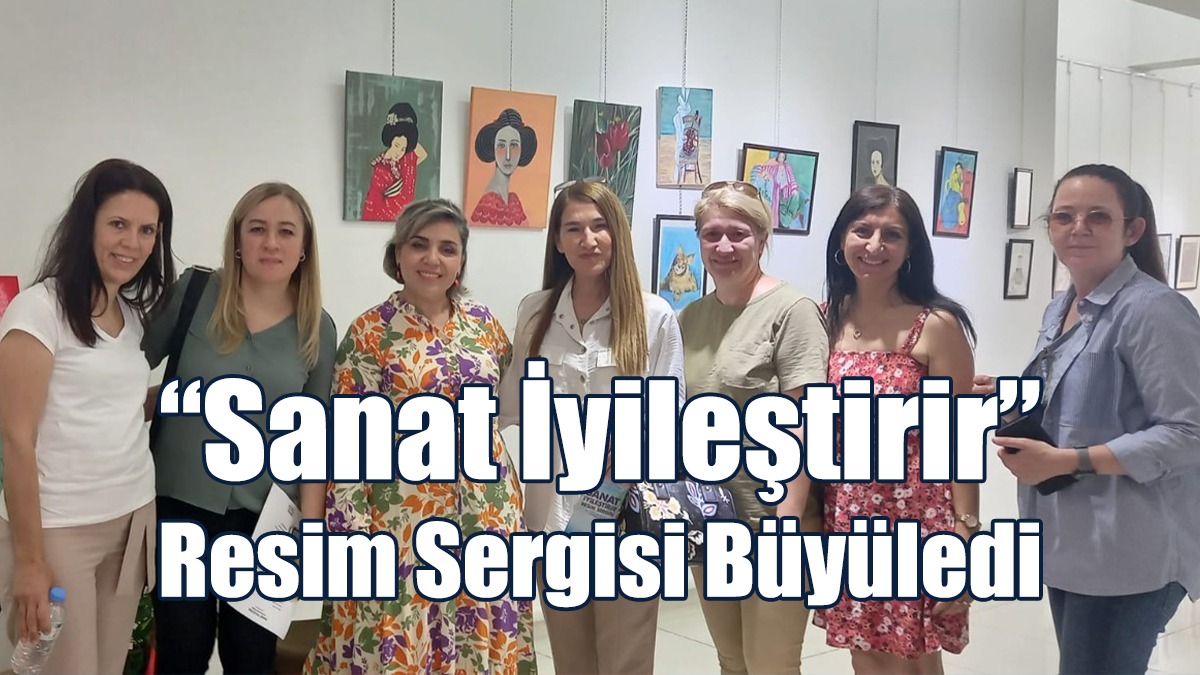 “Sanat İyileştirir” Resim Sergisi Büyüledi