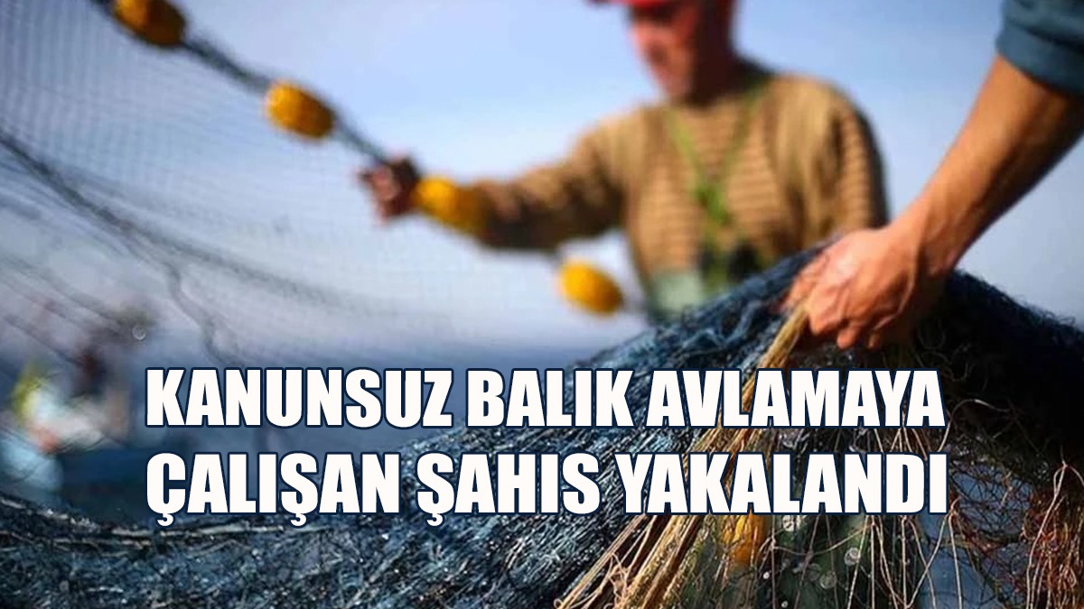 Kanunsuz Balık Avlamaya Çalışan Şahıs Yakalandı