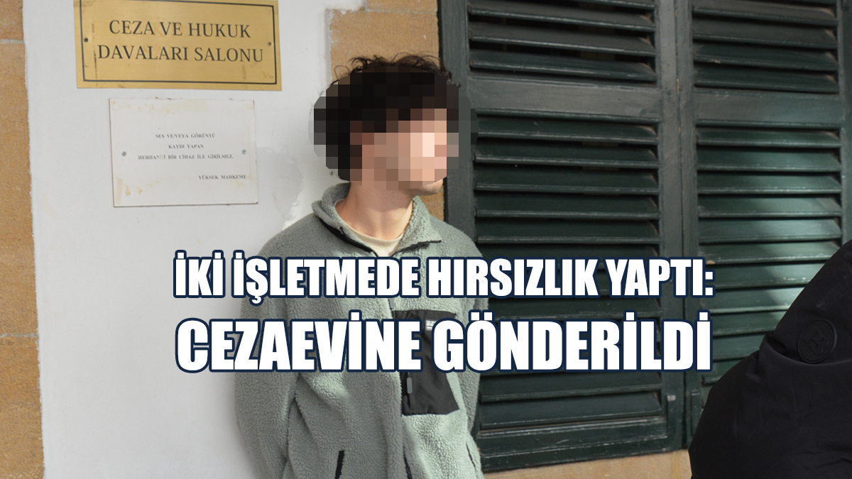İki İşletmede Hırsızlık Yaptı: Cezaevine Gönderildi