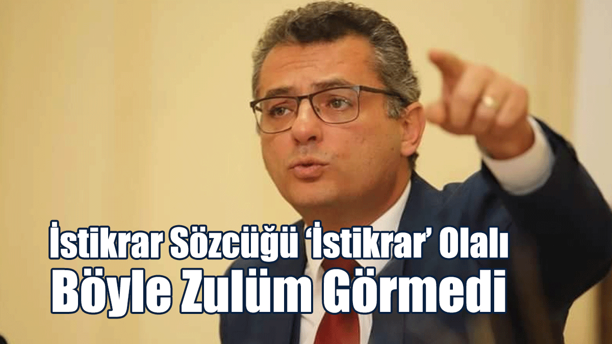 Erhürman: İstikrar Sözcüğü ‘İstikrar’ Olalı Böyle Zulüm Görmedi