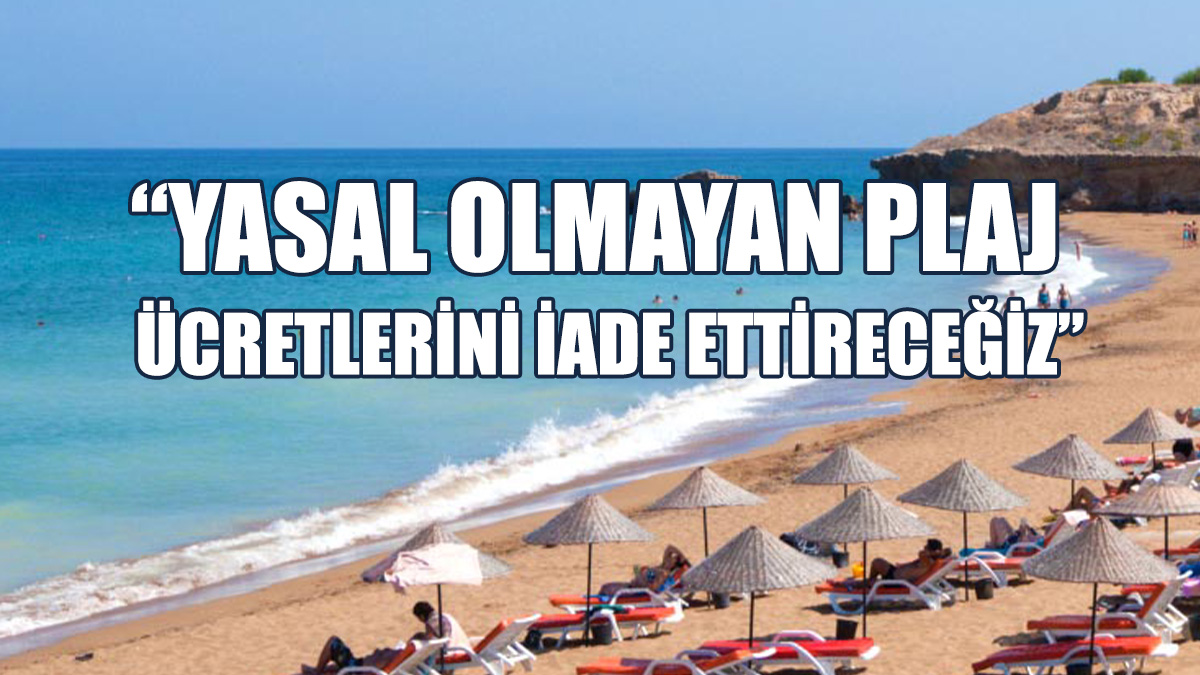 “Yasal Olmayan Plaj Ücretlerini İade Ettireceğiz”