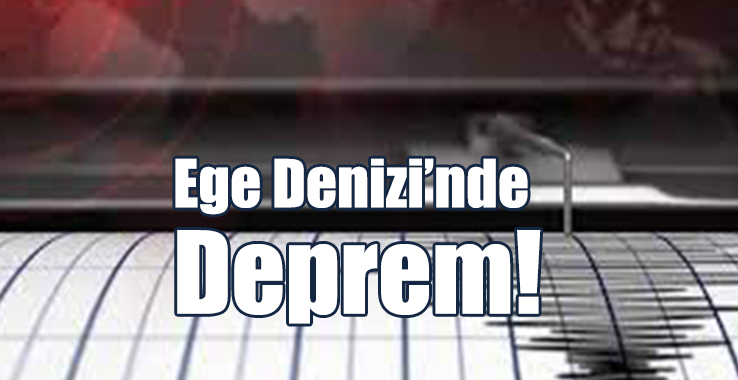 Ege Denizi’nde Deprem!