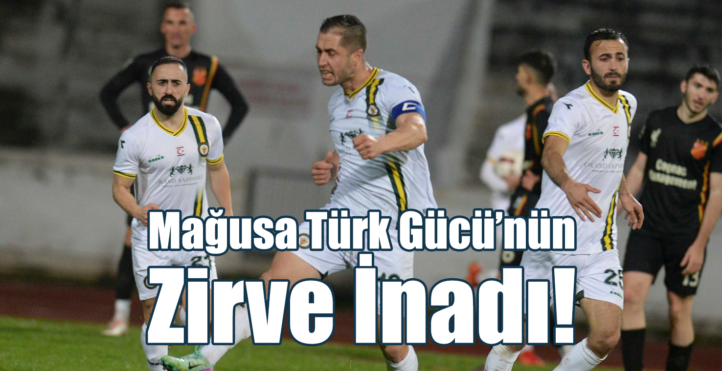 Mağusa Türk Gücü'nün Zirve İnadı!