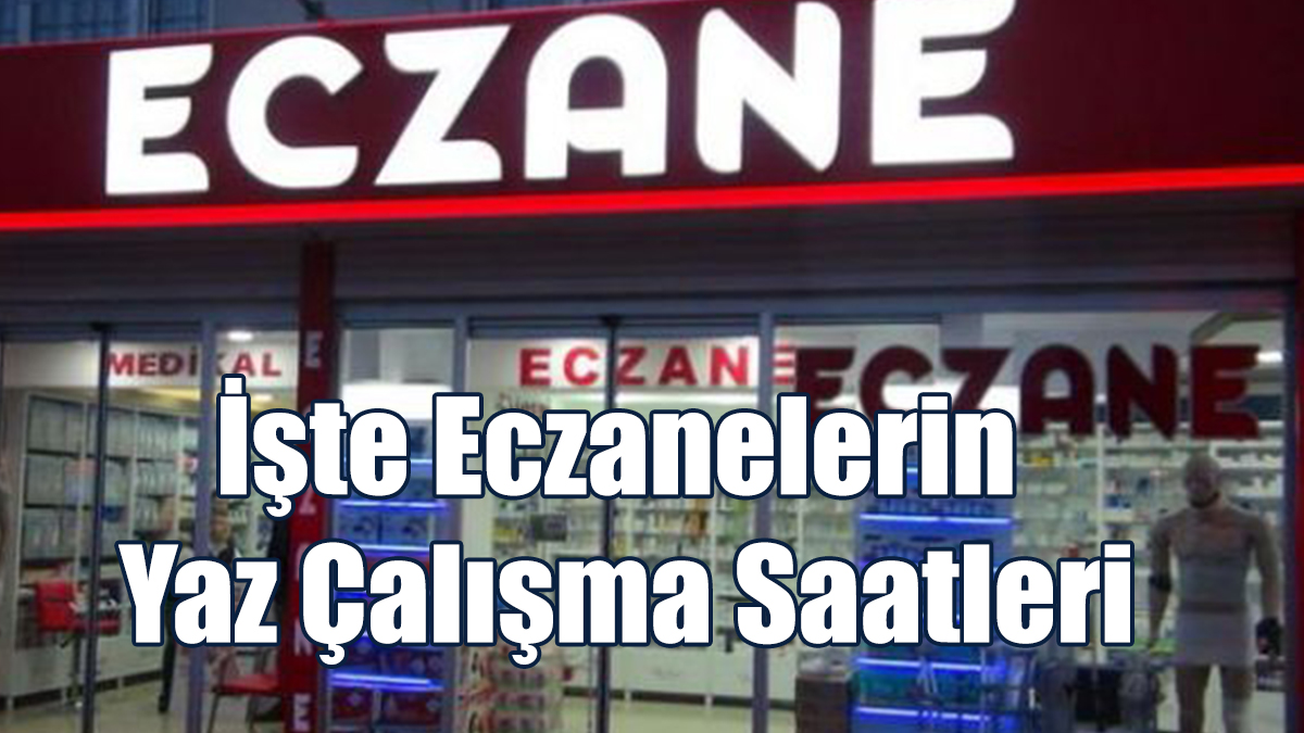İşte Eczanelerin Yaz Çalışma Saatleri