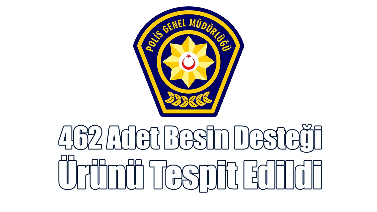462 Adet Besin Desteği Ürünü Tespit Edildi
