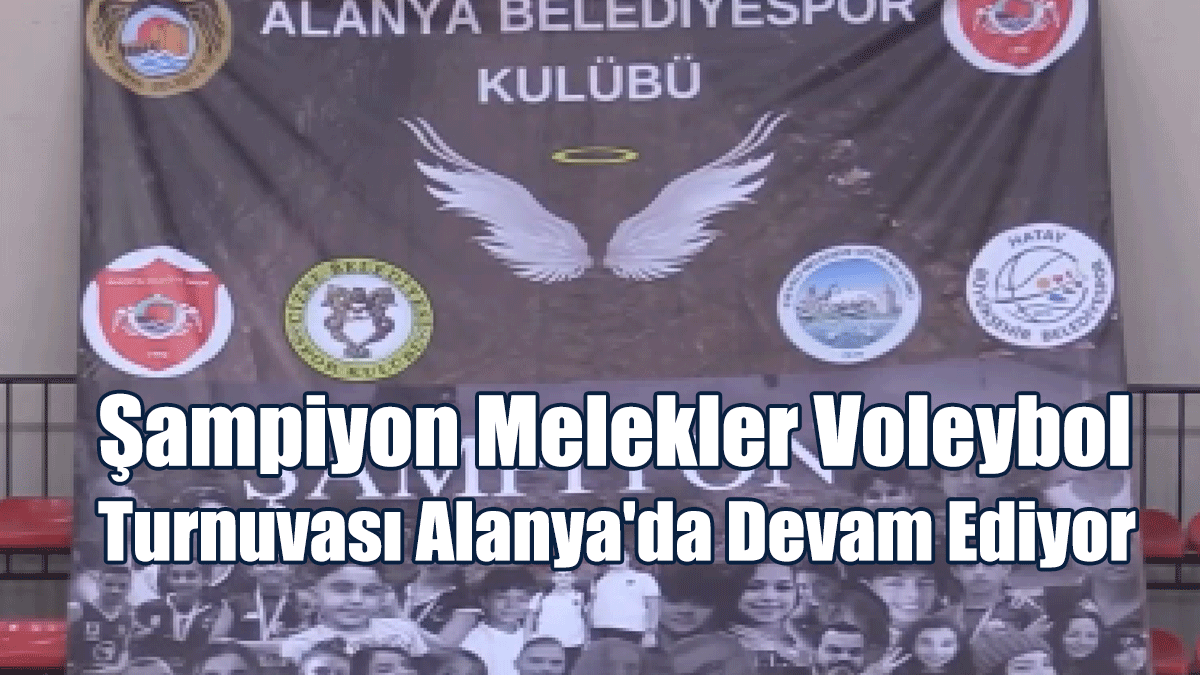 Şampiyon Melekler Voleybol Turnuvası Alanya'da Devam Ediyor