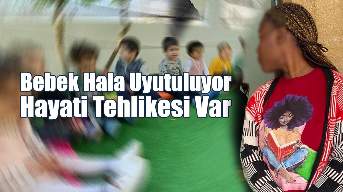 Bebek Hala Uyutuluyor; Hayati Tehlikesi Var