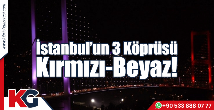 İstanbul’un 3 Köprüsü Kırmızı-Beyaz!