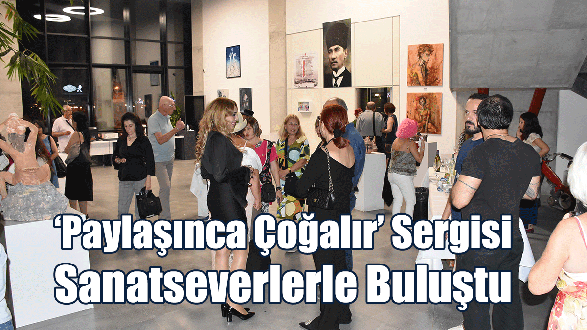 ‘Paylaşınca Çoğalır’ Sergisi Sanatseverlerle Buluştu