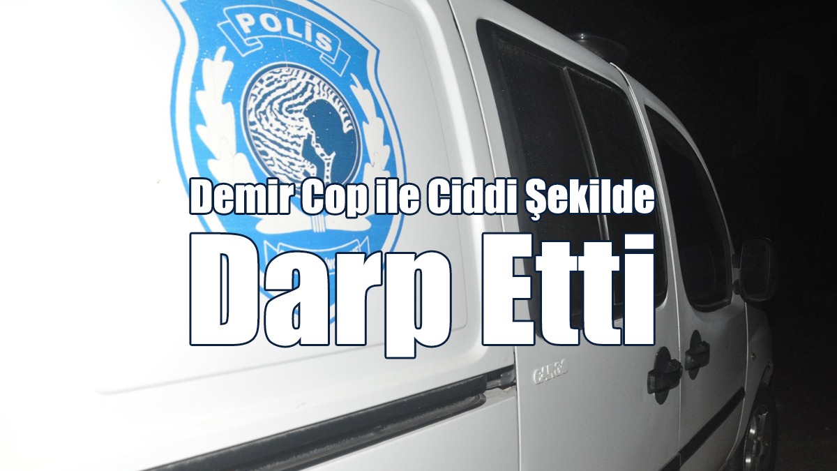 Demir Cop İle Ciddi Şekilde Darp Etti
