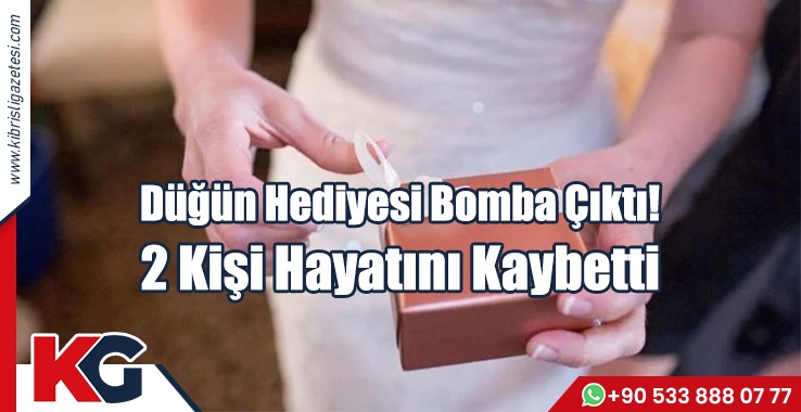 Düğün Hediyesi Bomba Çıktı! 2 Kişi Hayatını Kaybetti