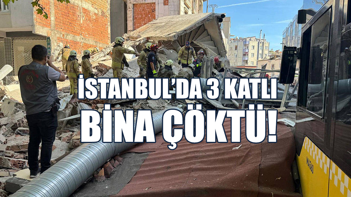 İstanbul’da 3 Katlı Bina Çöktü: Ölü ve Yaralılar Var
