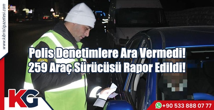 Polis Denetimlere Ara Vermedi! 259 Araç Sürücüsü Rapor Edildi!
