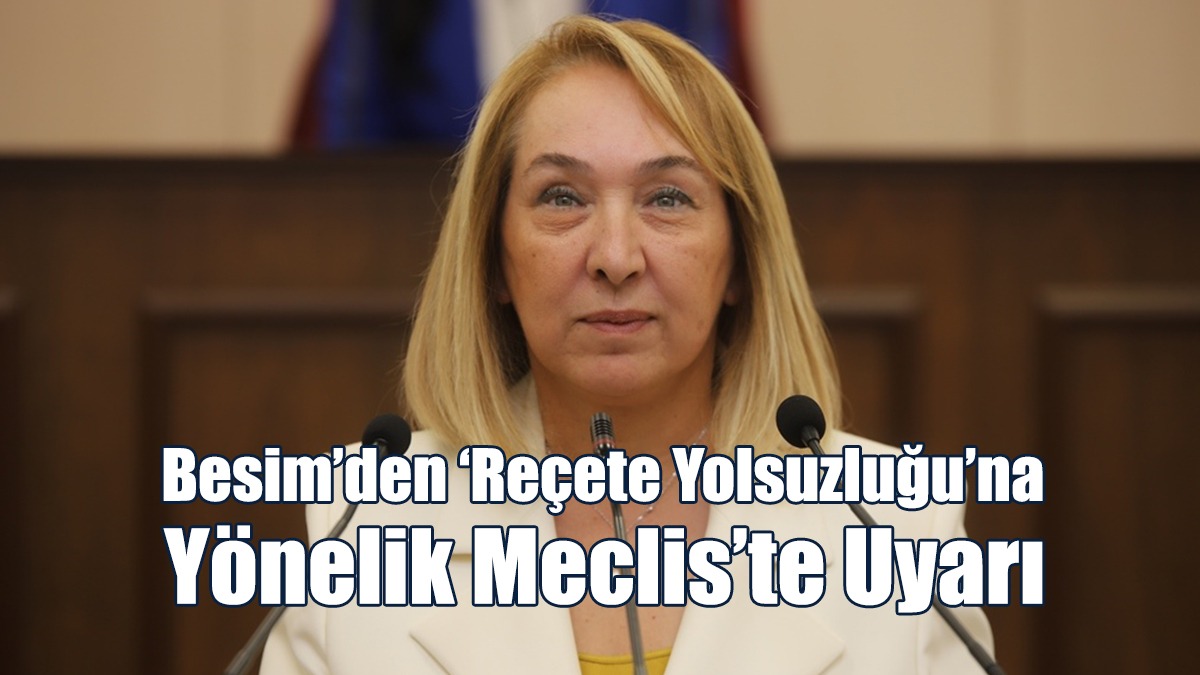 Besim’den ‘Reçete Yolsuzluğu’na Yönelik Meclis’te Uyarı
