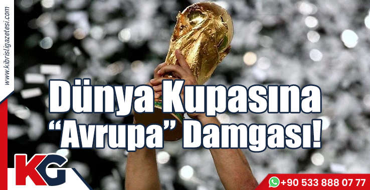 Dünya Kupasına “Avrupa” Damgası!