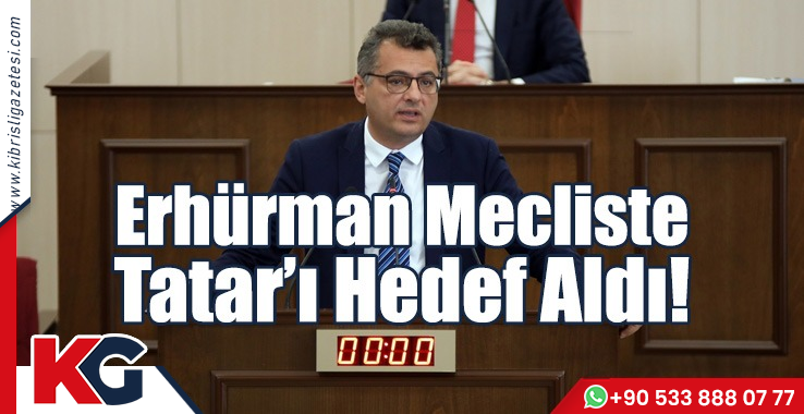 Erhürman Mecliste Tatar’ı Hedef Aldı!
