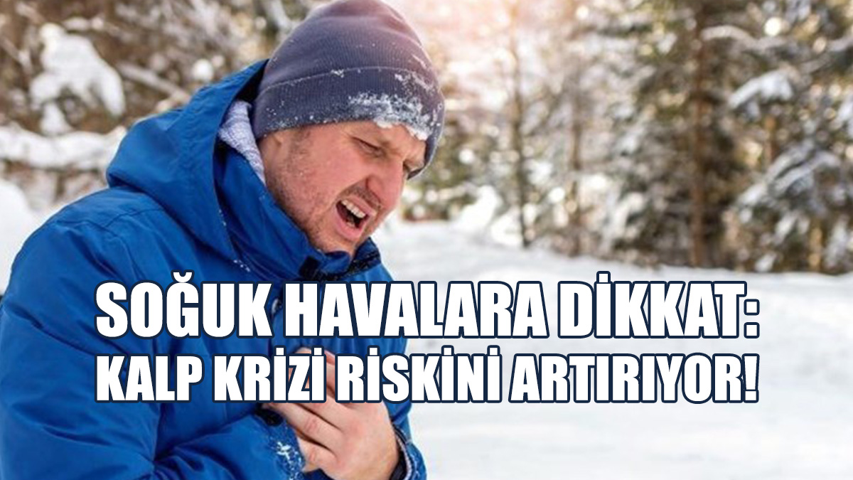 Soğuk Havalara Dikkat: Kalp Krizi Riskini Artırıyor!