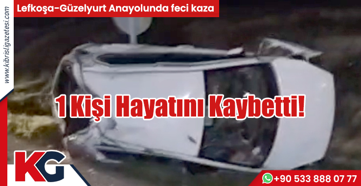 Lefkoşa-Güzelyurt Anayolunda Feci Kaza! 1 Kişi Hayatını Kaybetti!