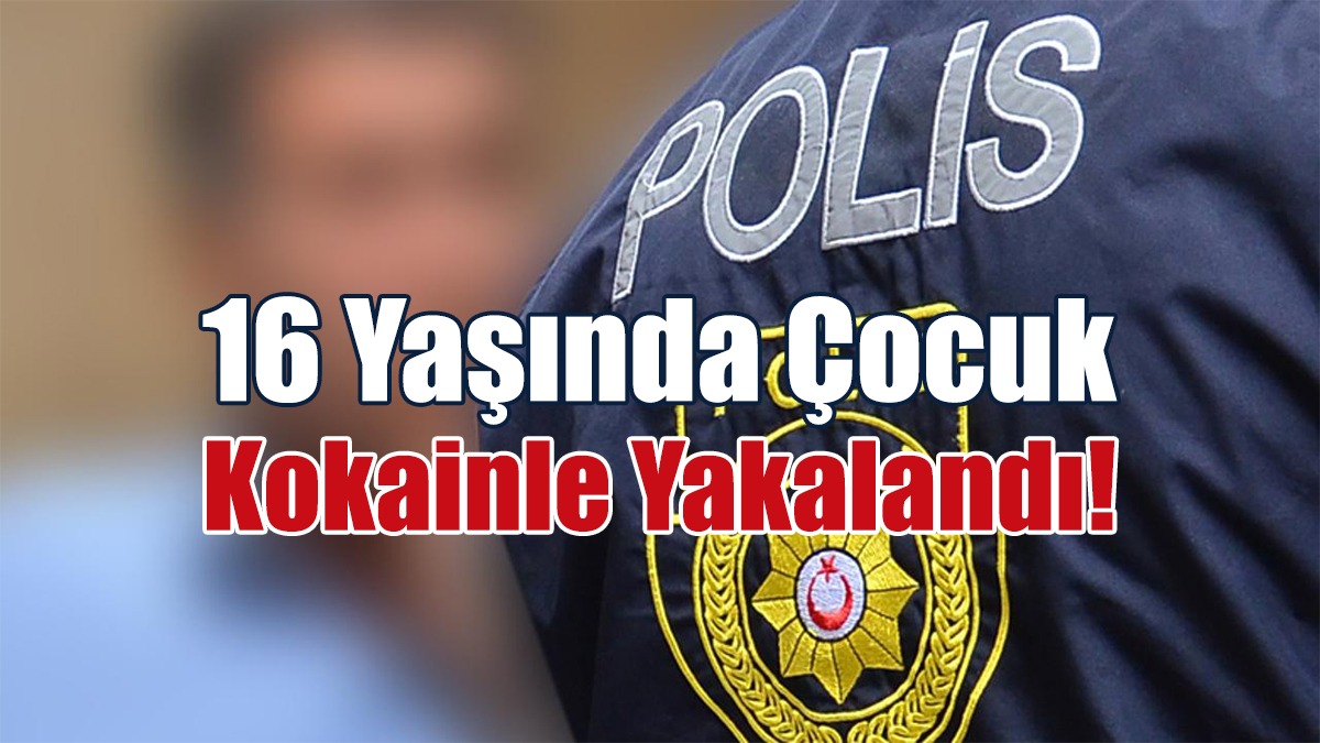 16 Yaşında Çocuk Kokainle Yakalandı!