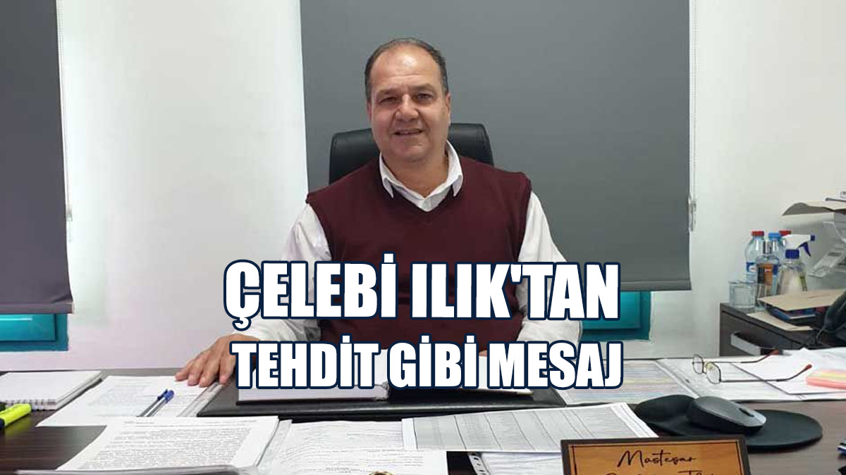 Çelebi Ilık, “Tehdit” Niteliğinde Bir Mesaj Yayımladı