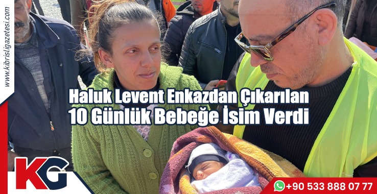 Haluk Levent Enkazdan Çıkarılan 10 Günlük Bebeğe İsim Verdi