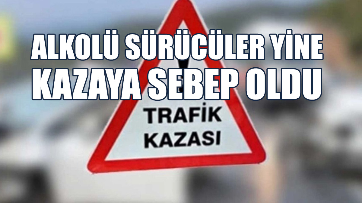 Alkollü Sürücülerin Neden Olduğu Kazalarda İki Kişi Yaralandı