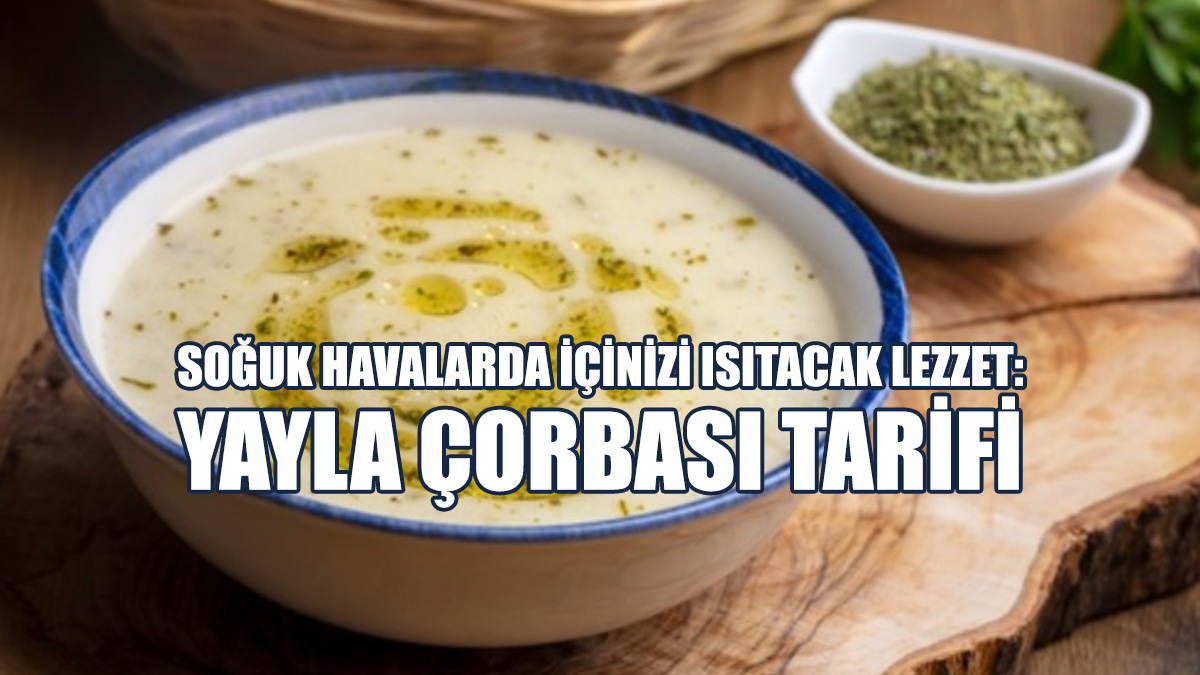 Soğuk Havalarda İçinizi Isıtacak Lezzet: Yayla Çorbası Tarifi