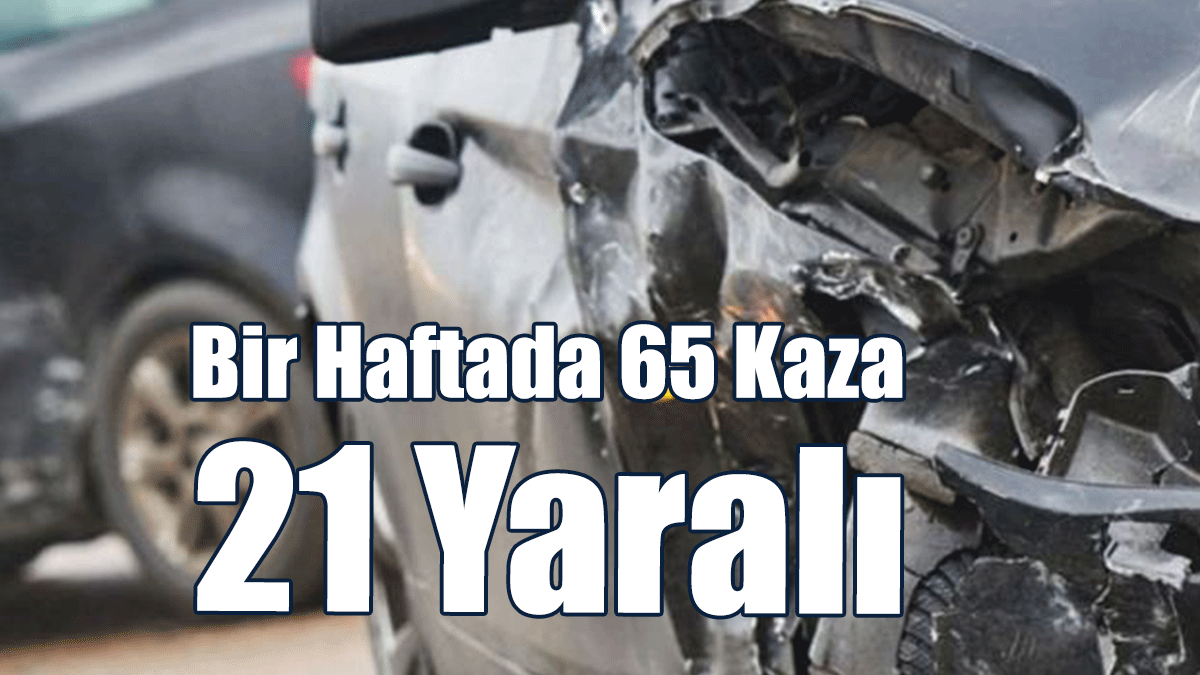Bir Haftada 65 Trafik Kazası, 21 Yaralı