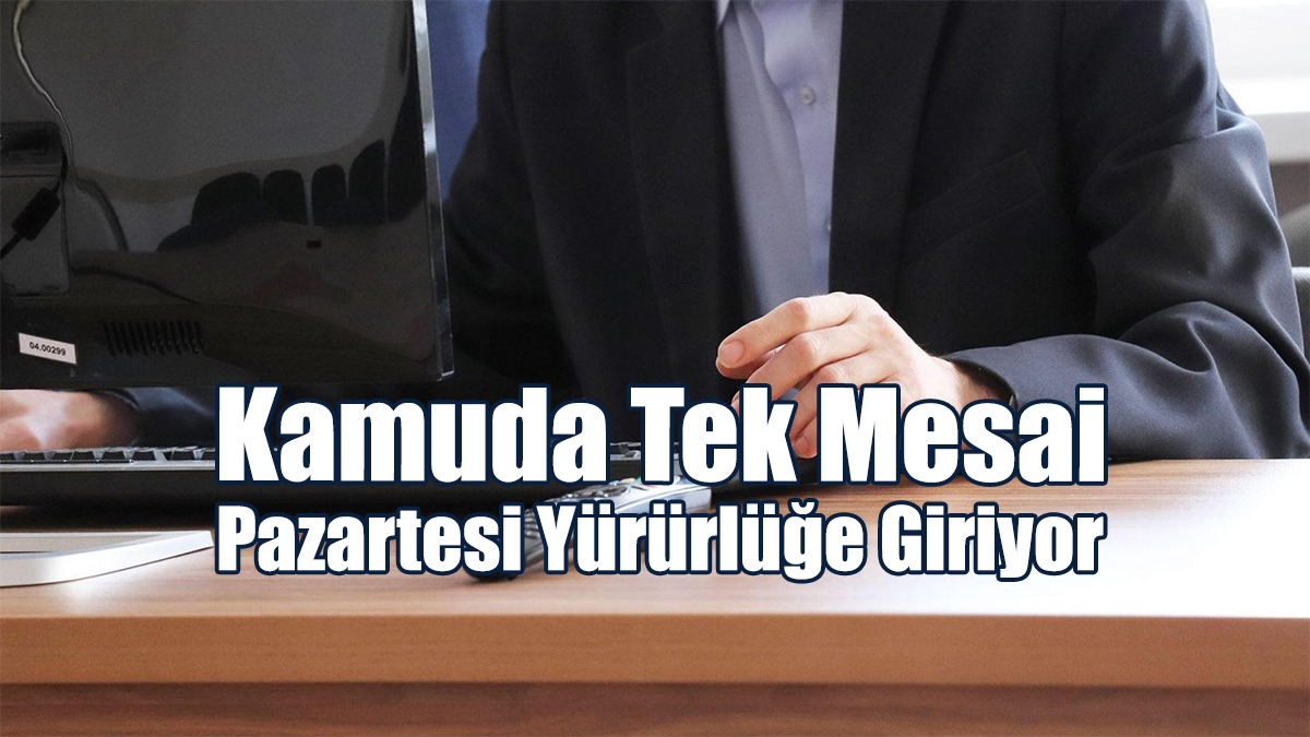 Kamuda Tek Mesai Pazartesi Yürürlüğe Giriyor