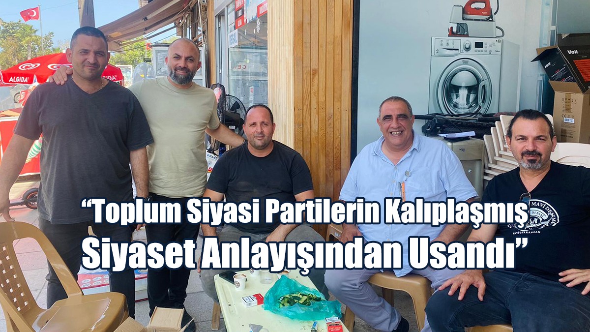 “Toplum Siyasi Partilerin Kalıplaşmış  Siyaset Anlayışından Usandı”