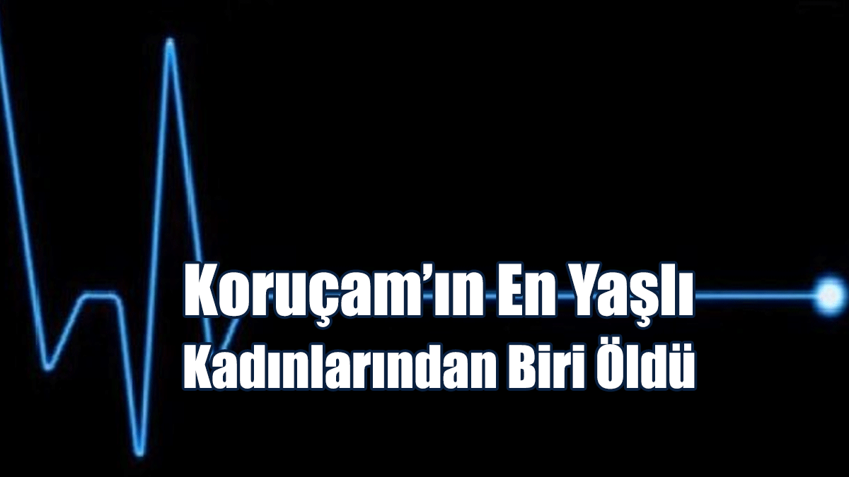 Koruçam’ın En Yaşlı Kadınlarından Biri Öldü