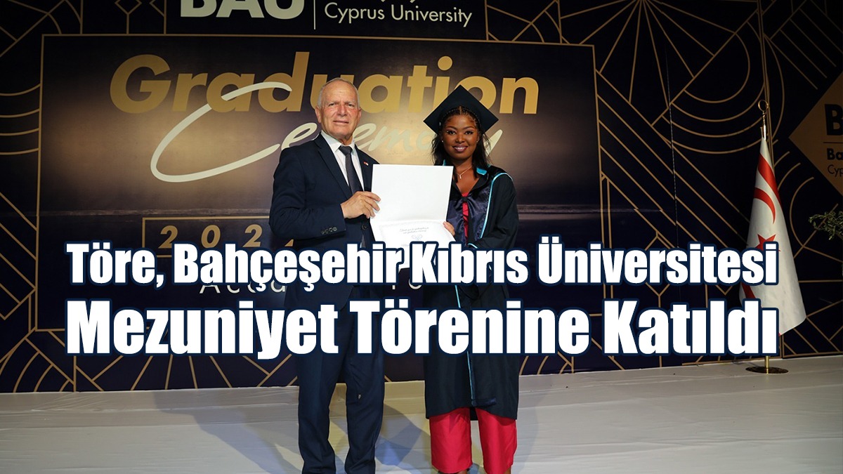 Töre, Bahçeşehir Kıbrıs Üniversitesi Mezuniyet Törenine Katıldı