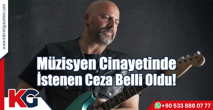 Müzisyen Cinayetinde İstenen Ceza Belli Oldu!