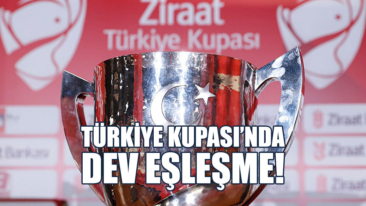 Türkiye Kupası'nda Dev Eşleşme!