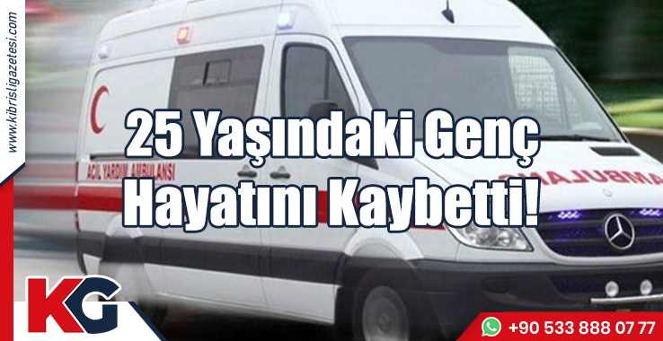25 Yaşındaki Genç Hayatını Kaybetti!