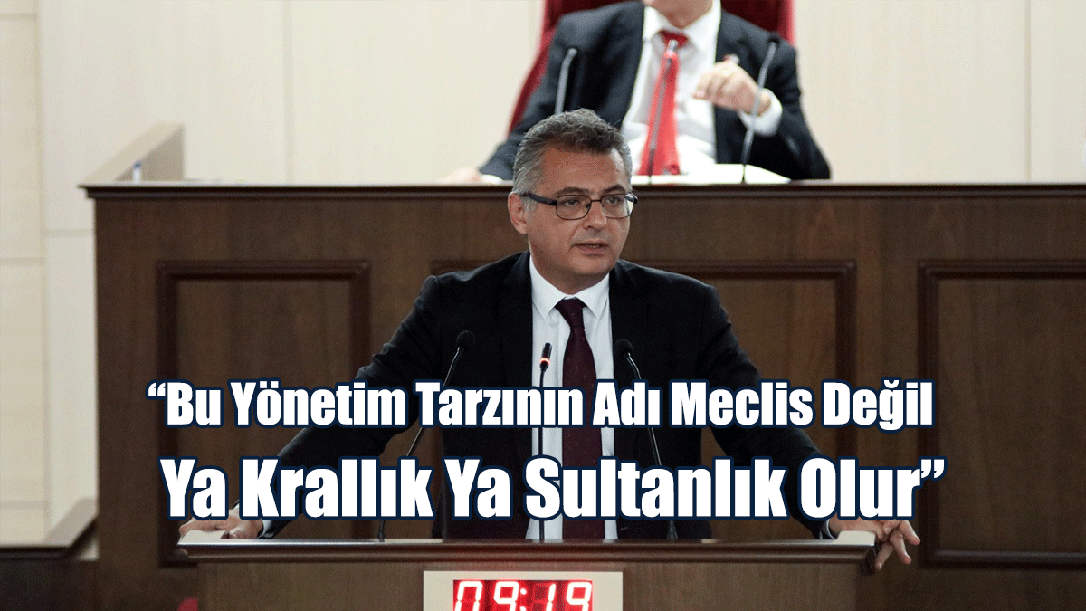 Erhürman: Bu Yönetim Tarzının Adı Meclis Değil, Ya Krallık Ya Sultanlık Olur