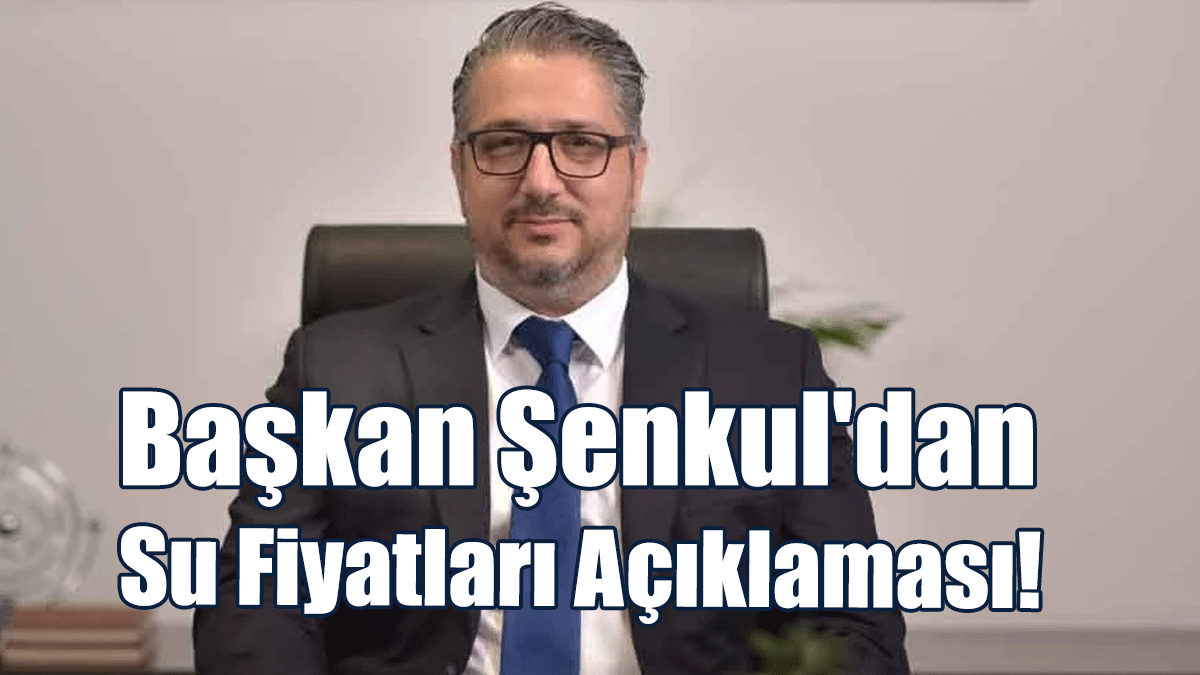 Şenkul: Su Alış Fiyatlarında Değişiklik Olmadığı Sürece Rakamlar Aynı Şekilde Devam Edecek