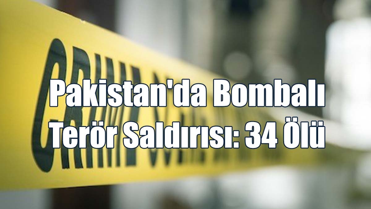 Pakistan'da Bombalı  Terör Saldırısı: 34 Ölü
