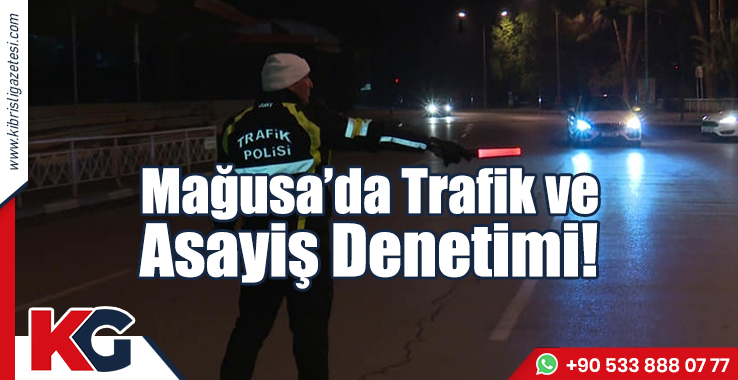 Mağusa’da Trafik ve Asayiş Denetimi!
