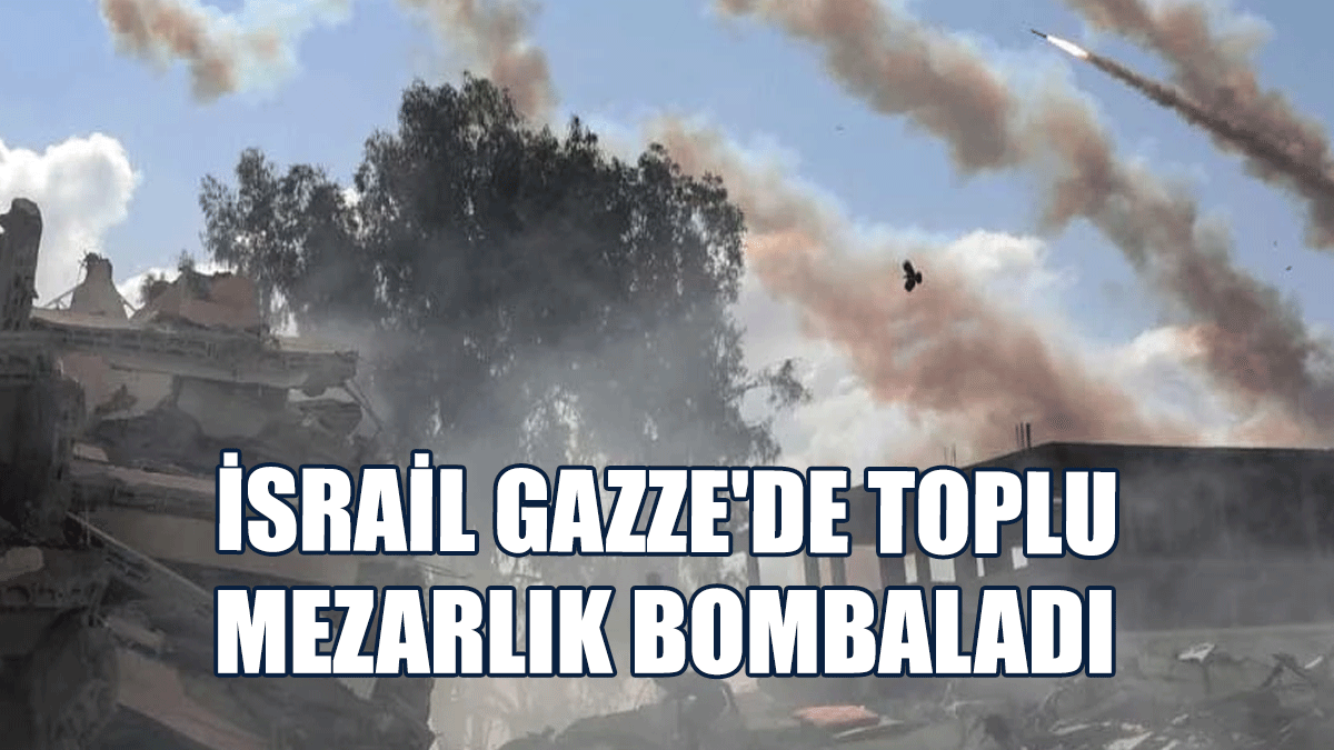 İsrail Gazze'de Yüzlerce Filistinlinin Toplu Defnedildiği Mezarlığı Bombaladı