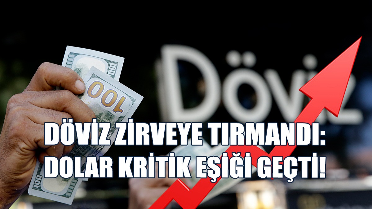 Döviz Zirveye Tırmandı: Dolar Kritik Eşiği Geçti!